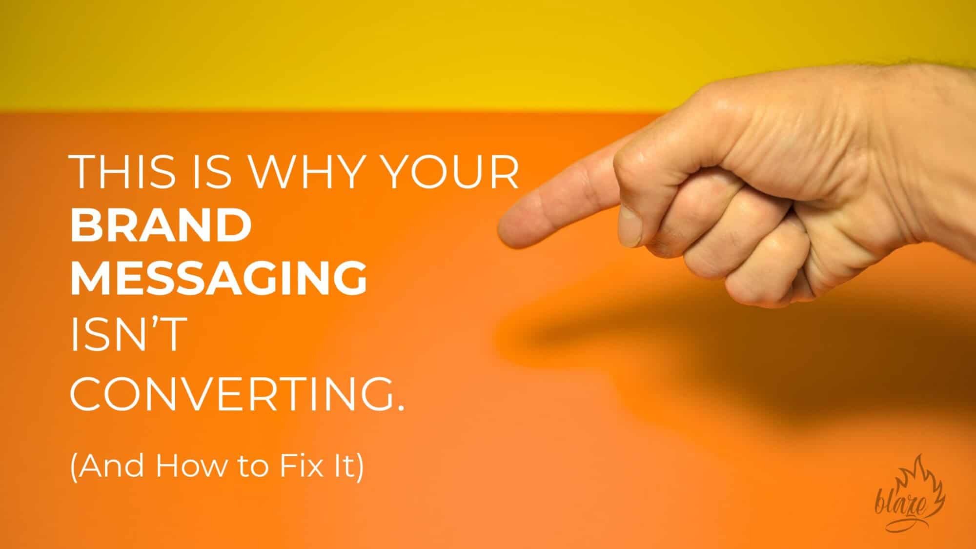 finger pointing to blog title about why brand messaging isn’t converting, Blaze Experts