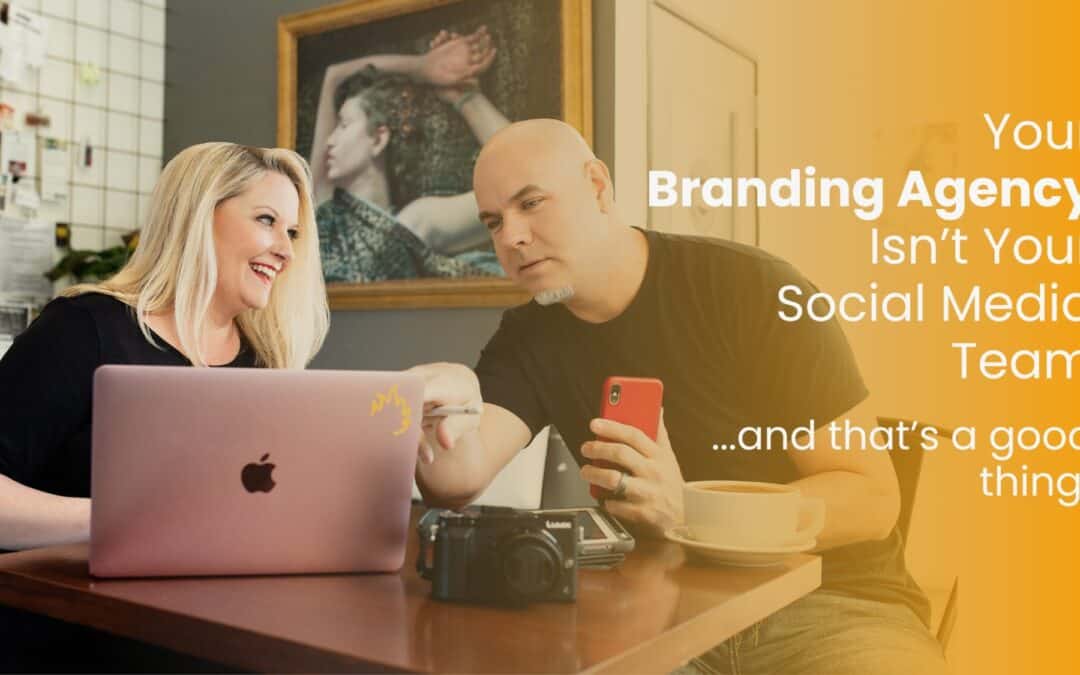 Your Branding Agency Isn’t Your Social Media Team…That’s a Good Thing!